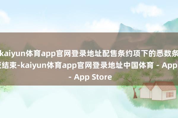 kaiyun体育app官网登录地址配售条约项下的悉数条件已获结束-kaiyun体育app官网登录地址中国体育 - App Store